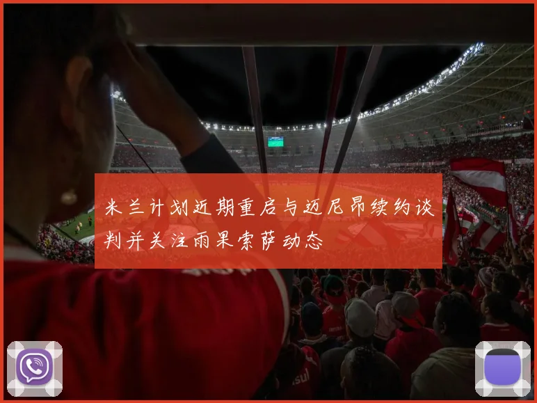 米兰计划近期重启与迈尼昂续约谈判并关注雨果索萨动态