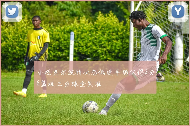 小迈克尔波特状态低迷半场仅得2分6篮板三分球全失准