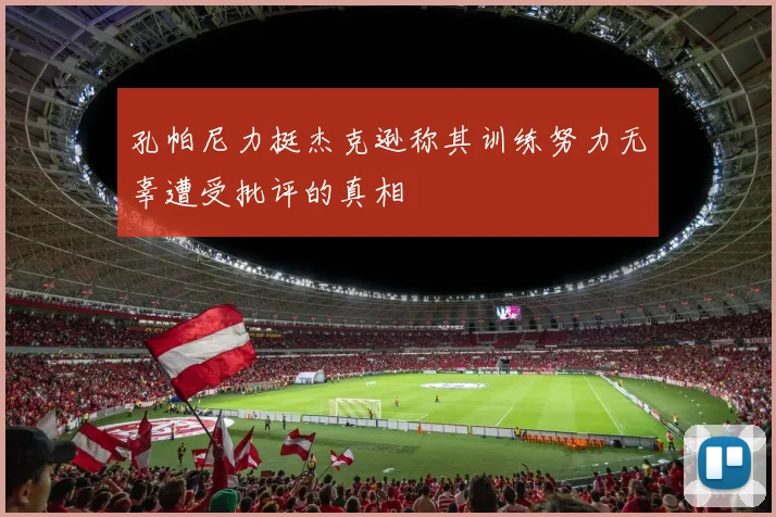 孔帕尼力挺杰克逊称其训练努力无辜遭受批评的真相