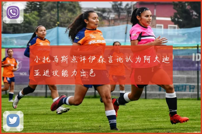 小托马斯点评伊森言论认为阿夫迪亚进攻能力出色