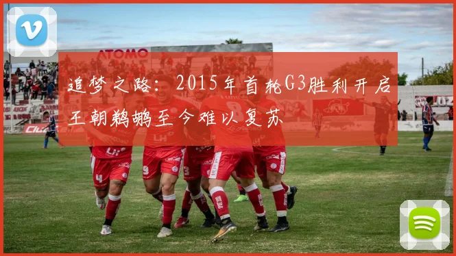 追梦之路：2015年首轮G3胜利开启王朝鹈鹕至今难以复苏