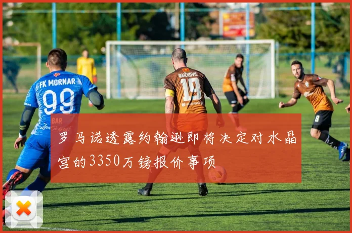 罗马诺透露约翰逊即将决定对水晶宫的3350万镑报价事项