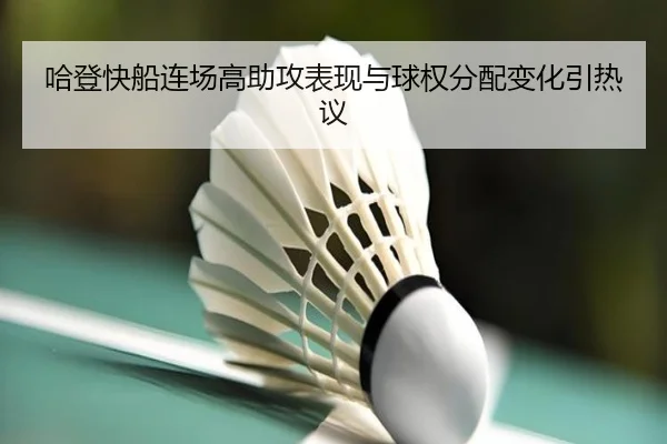 哈登快船连场高助攻表现与球权分配变化引热议（kaiyun）